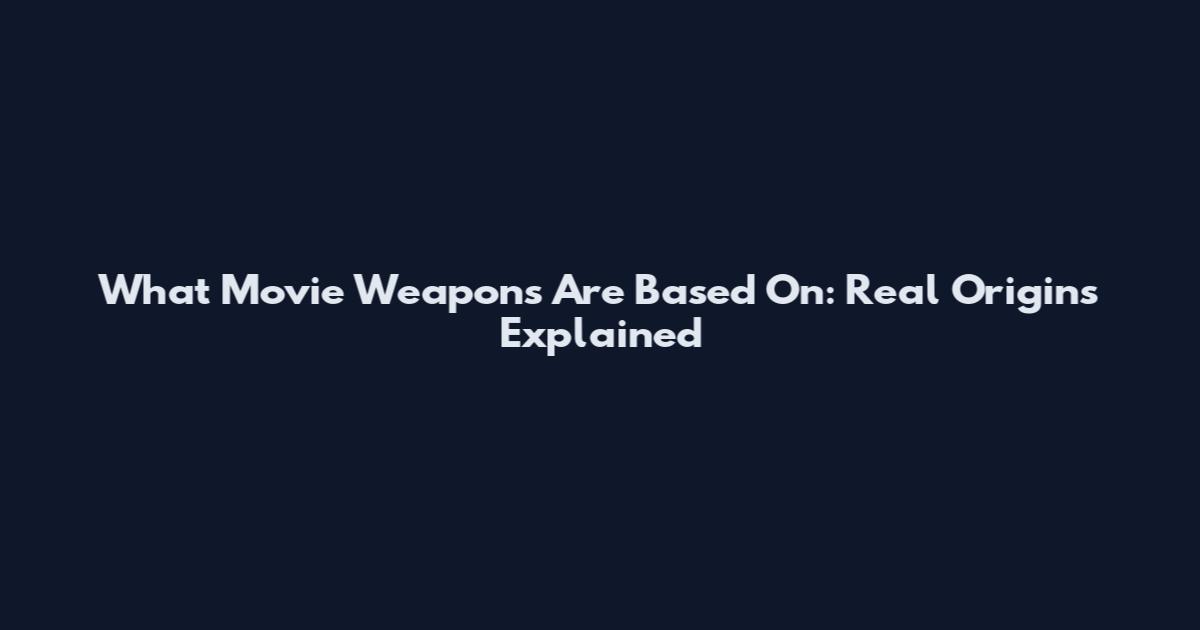 What Movie Weapons Are Based On: Real Origins Explained