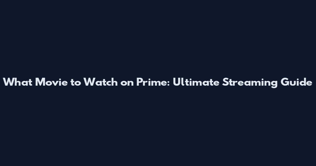 What Movie to Watch on Prime: Ultimate Streaming Guide
