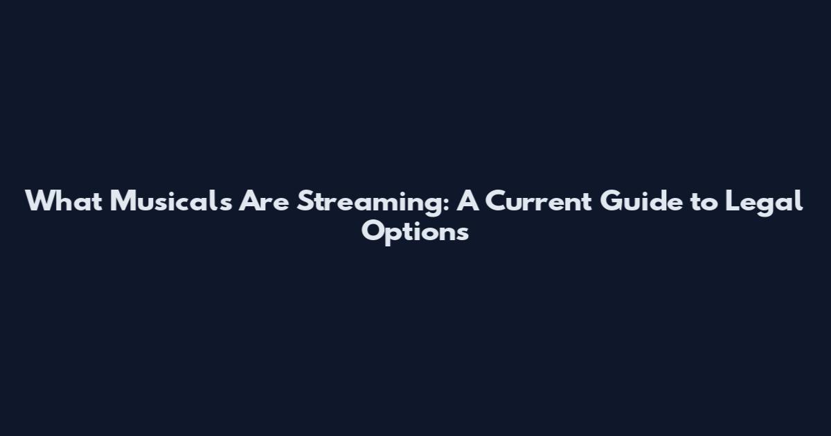 What Musicals Are Streaming: A Current Guide to Legal Options