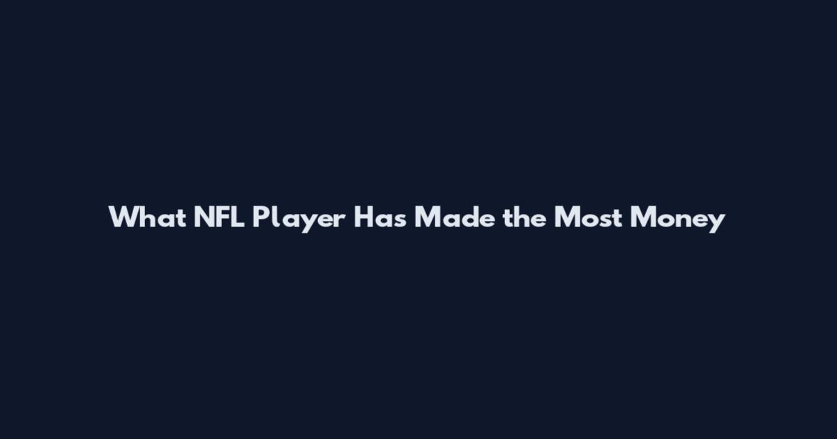 What NFL Player Has Made the Most Money
