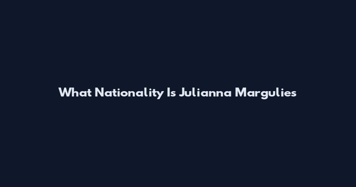 What Nationality Is Julianna Margulies