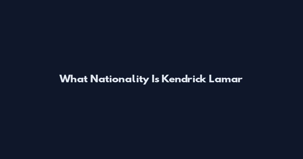 What Nationality Is Kendrick Lamar