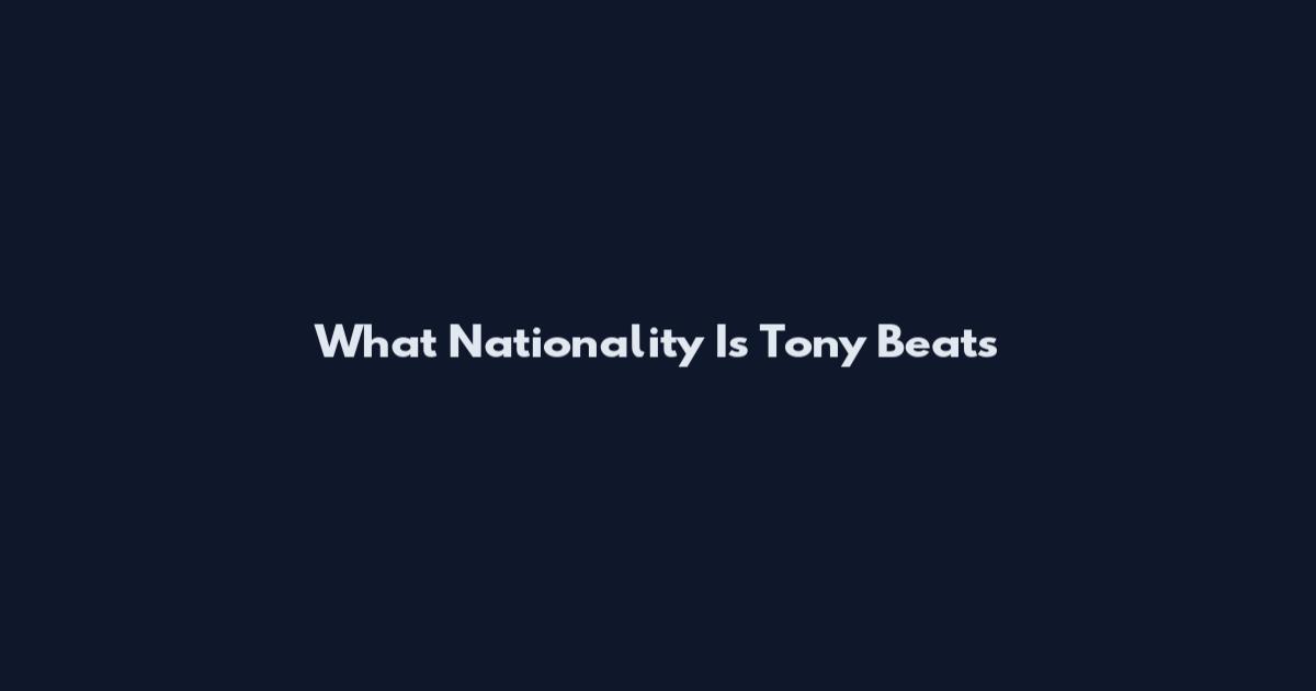 What Nationality Is Tony Beats