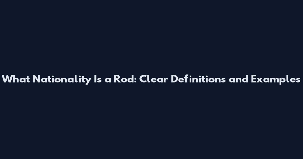 What Nationality Is a Rod: Clear Definitions and Examples