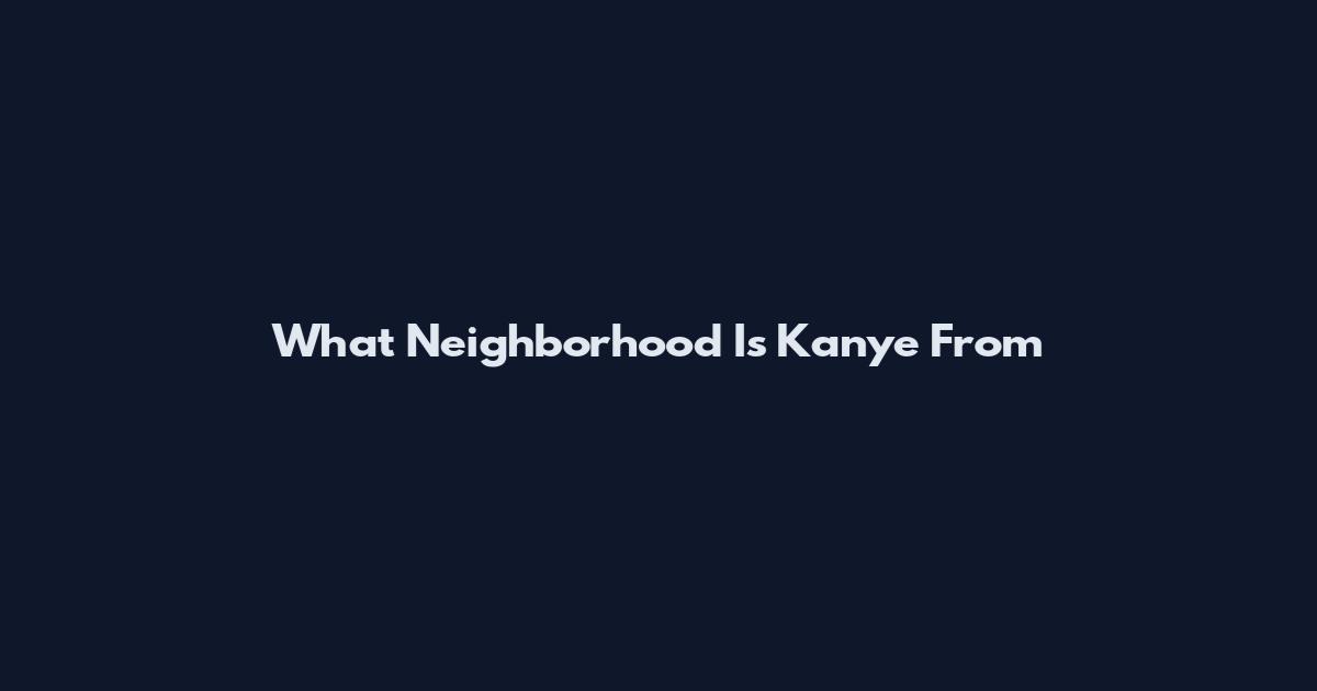 What Neighborhood Is Kanye From