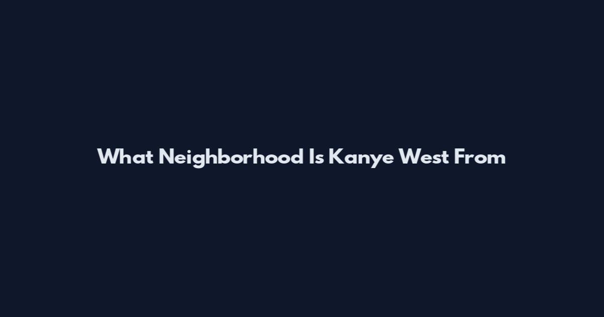 What Neighborhood Is Kanye West From