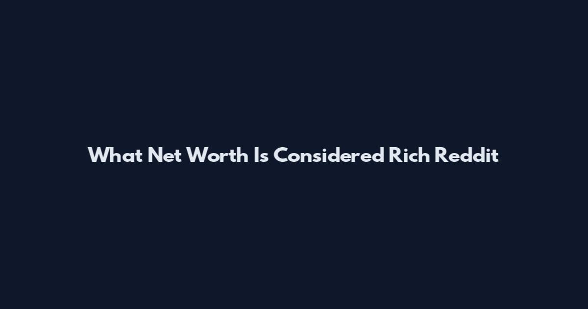 What Net Worth Is Considered Rich Reddit