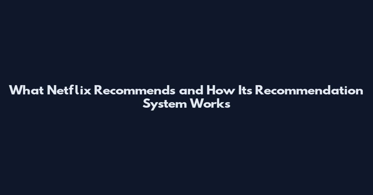 What Netflix Recommends and How Its Recommendation System Works