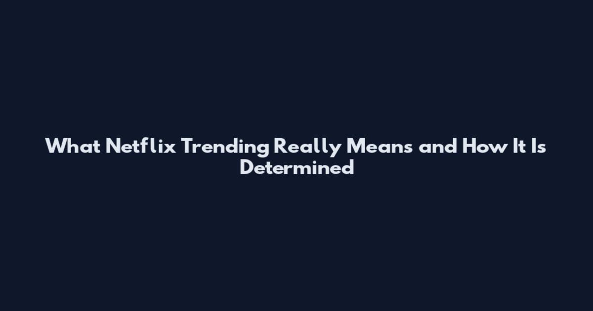 What Netflix Trending Really Means and How It Is Determined