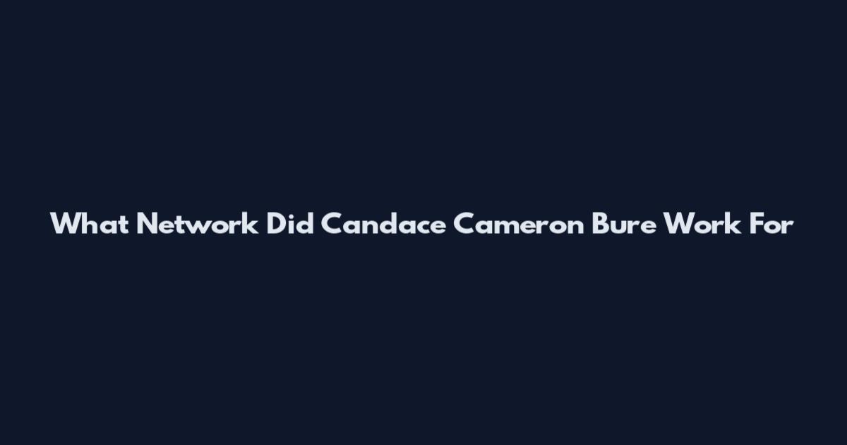What Network Did Candace Cameron Bure Work For
