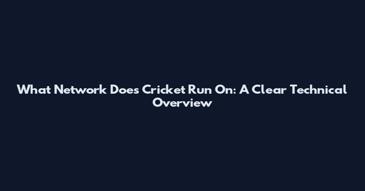 What Network Does Cricket Run On: A Clear Technical Overview