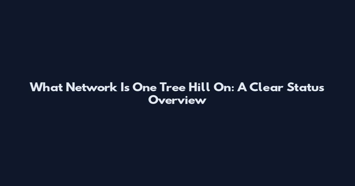 What Network Is One Tree Hill On: A Clear Status Overview