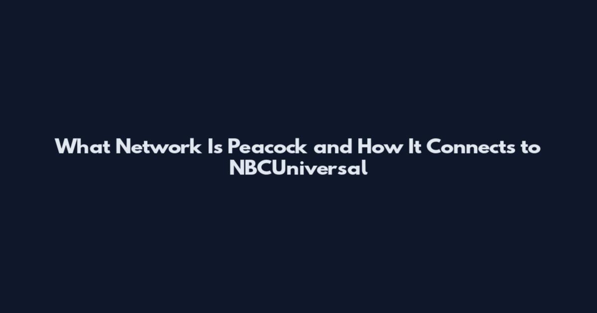 What Network Is Peacock and How It Connects to NBCUniversal
