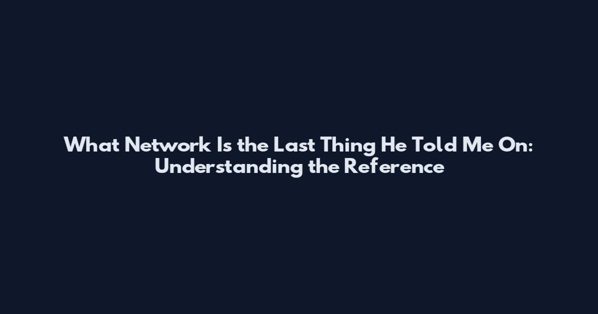 What Network Is the Last Thing He Told Me On: Understanding the Reference
