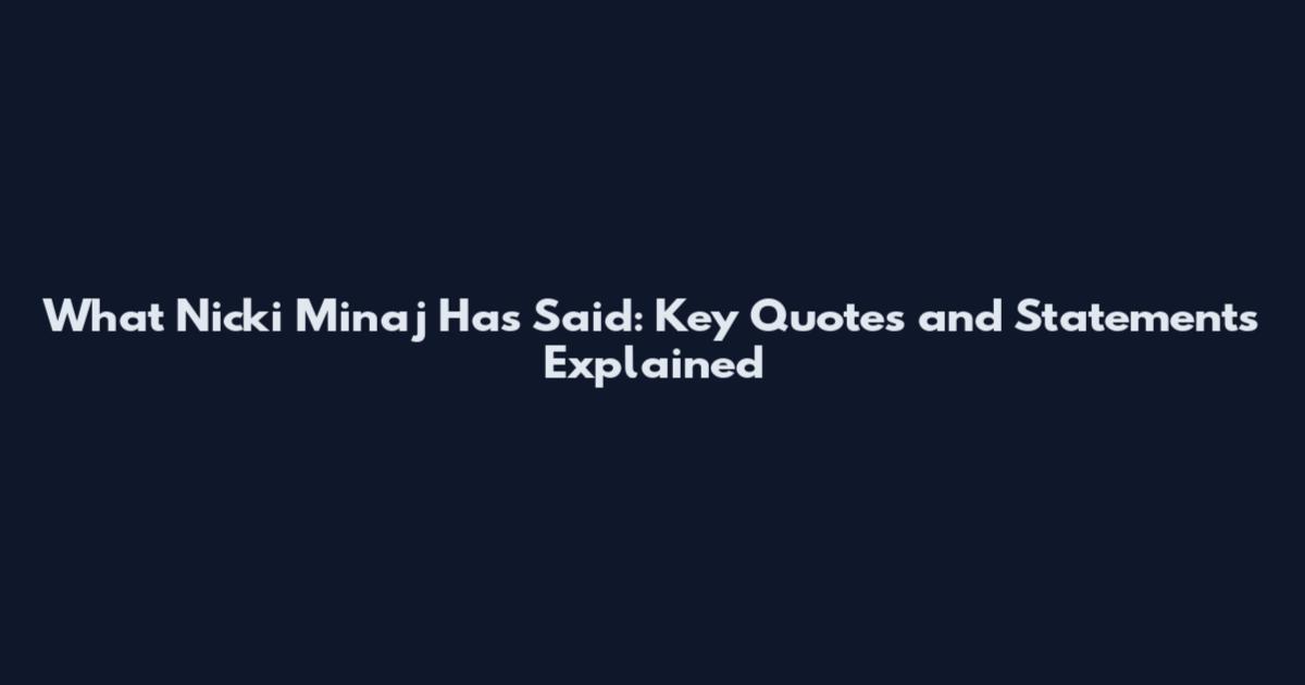 What Nicki Minaj Has Said: Key Quotes and Statements Explained