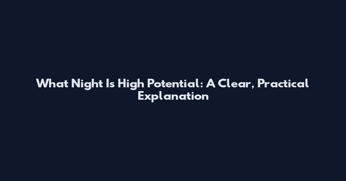 What Night Is High Potential: A Clear, Practical Explanation