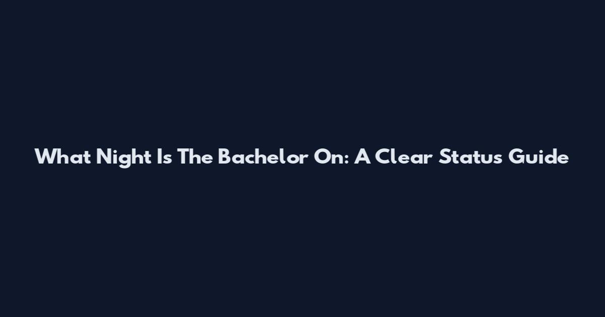 What Night Is The Bachelor On: A Clear Status Guide
