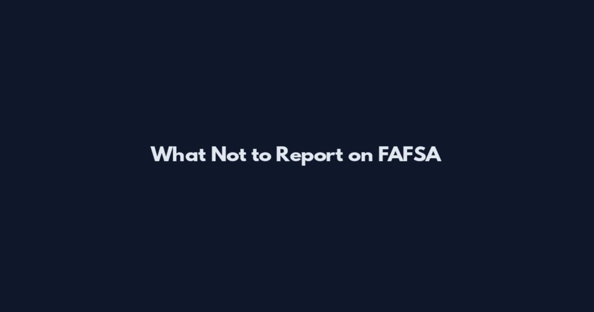 What Not to Report on FAFSA