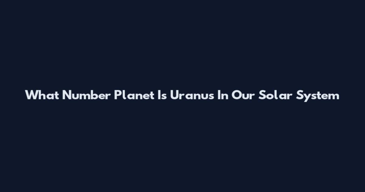 What Number Planet Is Uranus In Our Solar System