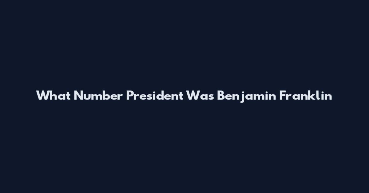 What Number President Was Benjamin Franklin