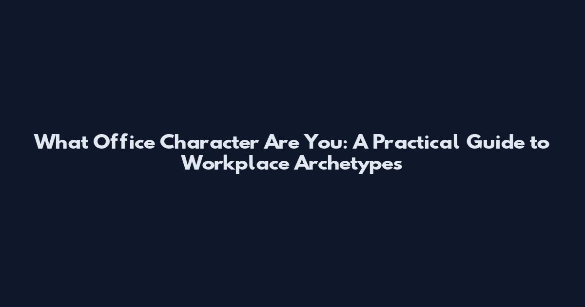 What Office Character Are You: A Practical Guide to Workplace Archetypes
