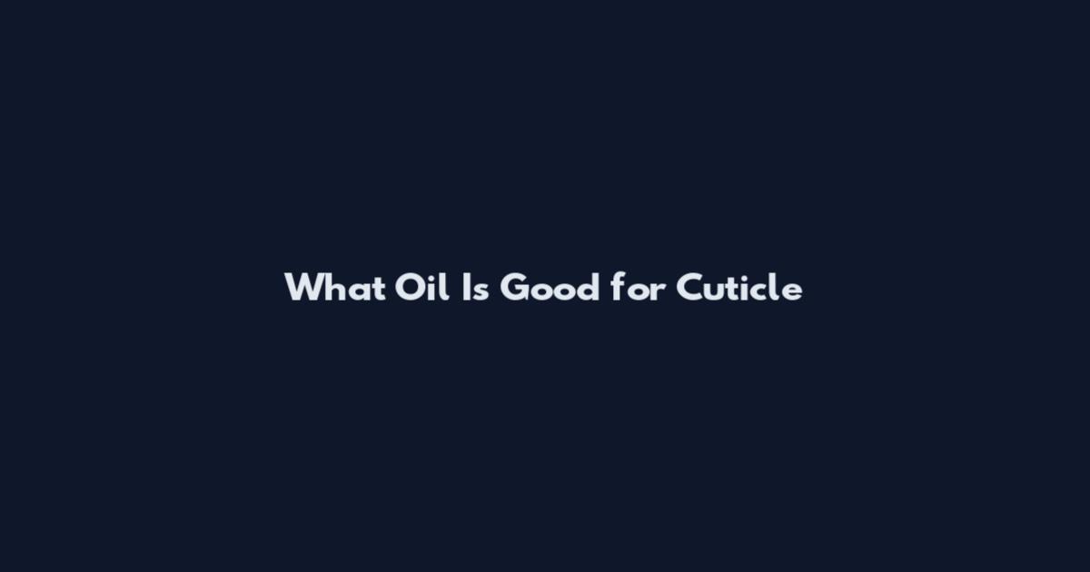 What Oil Is Good for Cuticle