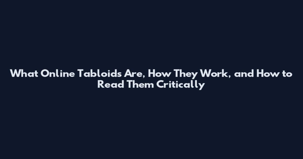 What Online Tabloids Are, How They Work, and How to Read Them Critically