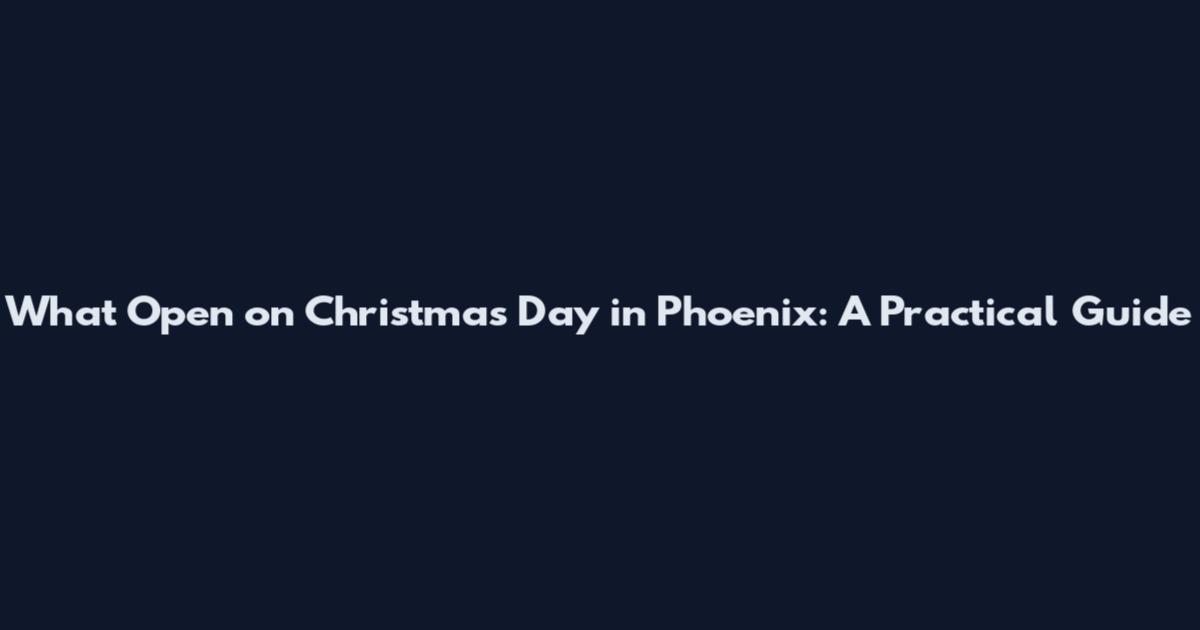 What Open on Christmas Day in Phoenix: A Practical Guide