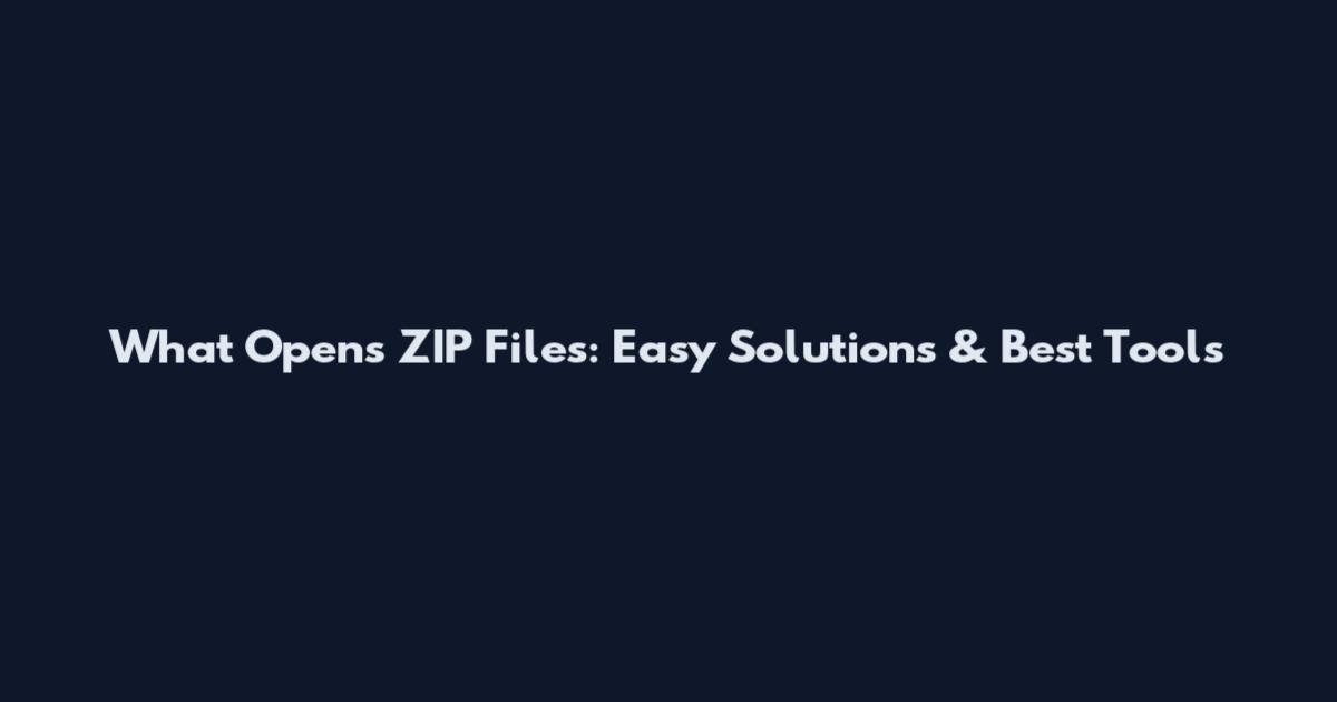What Opens ZIP Files: Easy Solutions & Best Tools
