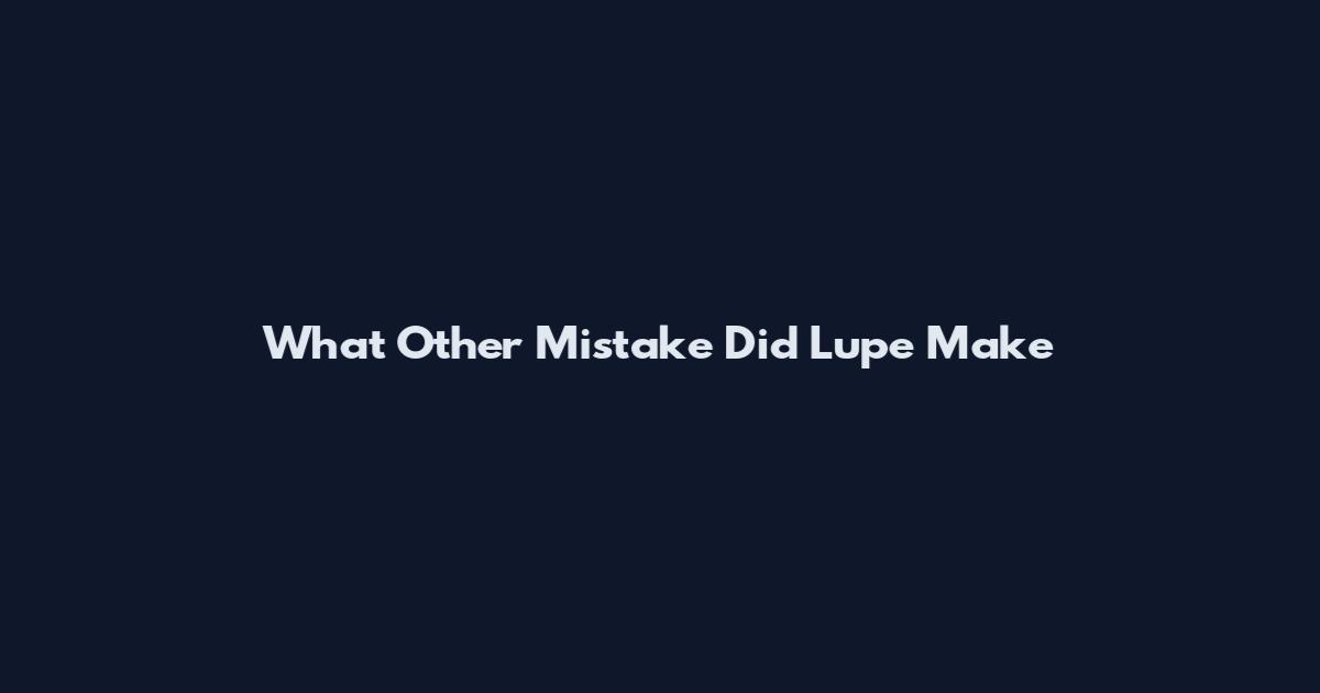 What Other Mistake Did Lupe Make