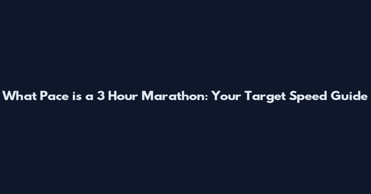 What Pace is a 3 Hour Marathon: Your Target Speed Guide