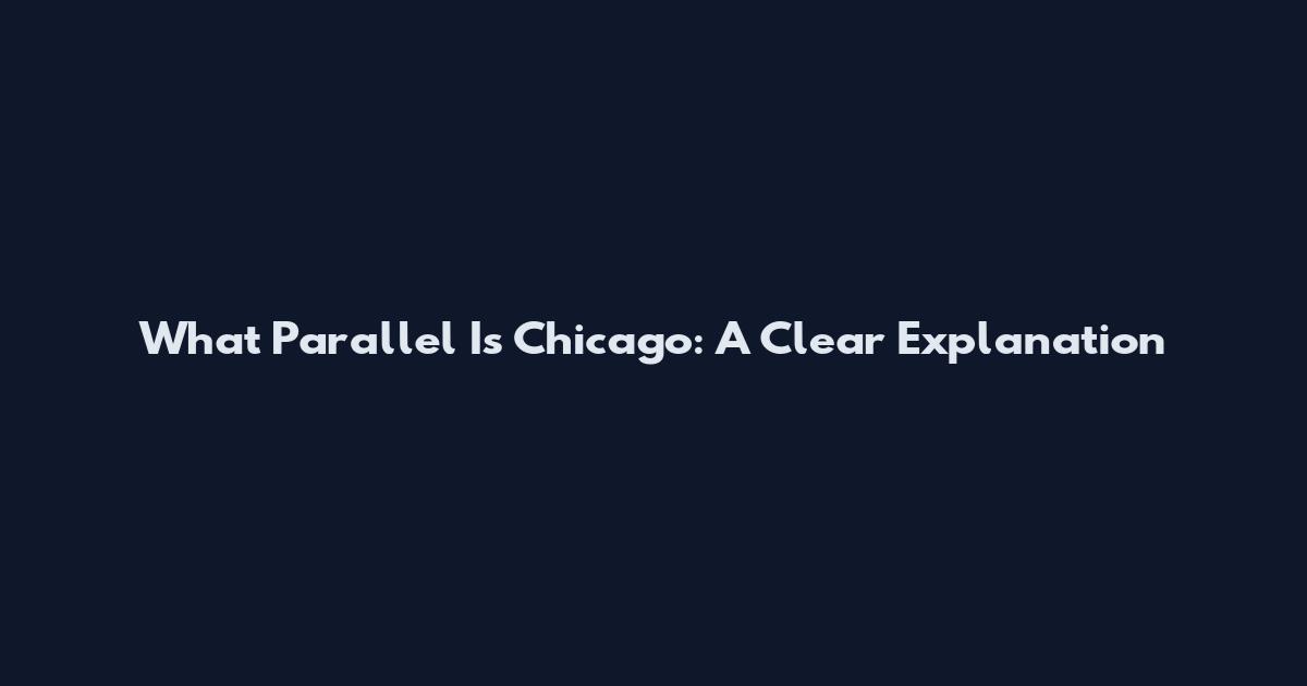 What Parallel Is Chicago: A Clear Explanation