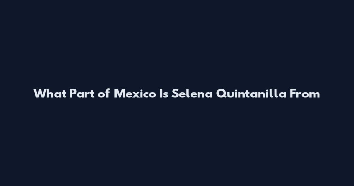 What Part of Mexico Is Selena Quintanilla From