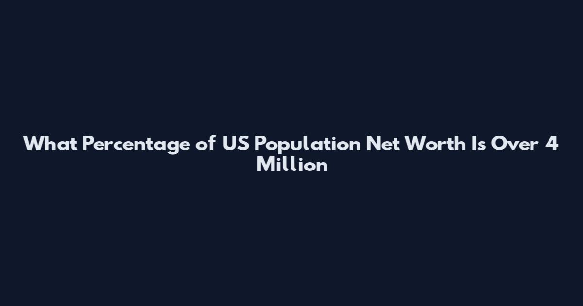 What Percentage of US Population Net Worth Is Over 4 Million