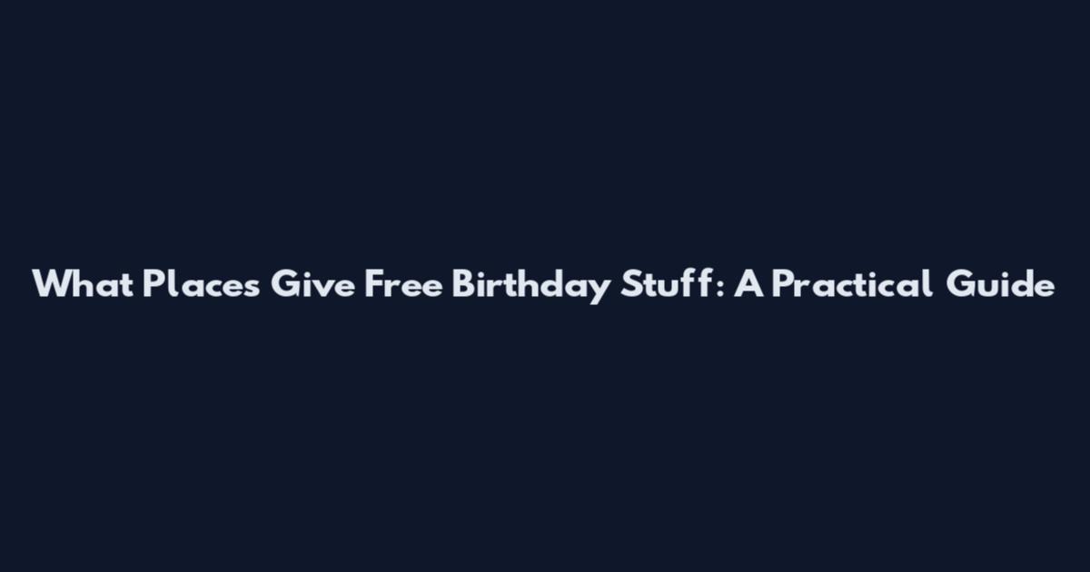 What Places Give Free Birthday Stuff: A Practical Guide