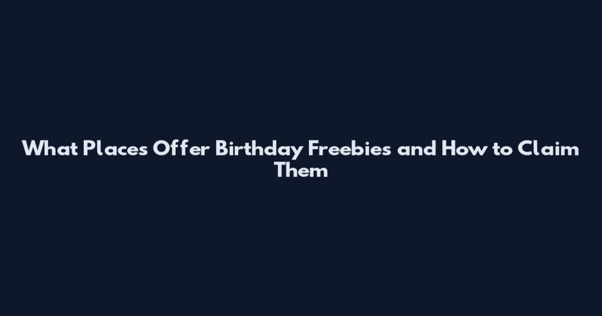 What Places Offer Birthday Freebies and How to Claim Them