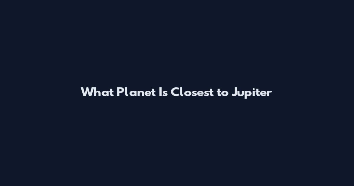 What Planet Is Closest to Jupiter