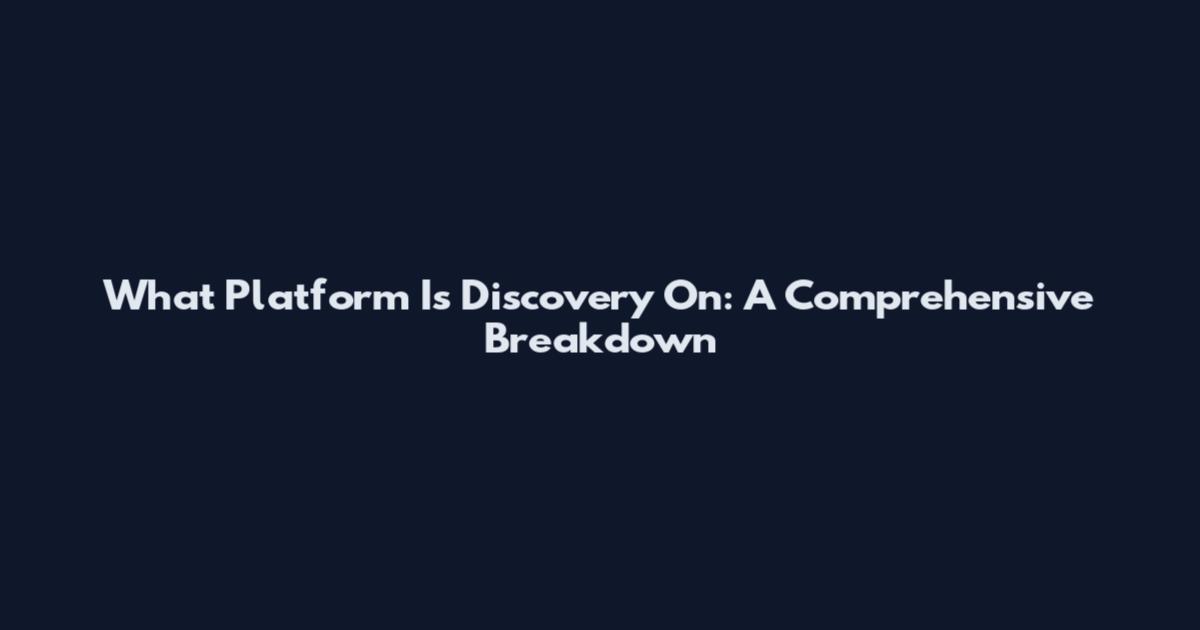 What Platform Is Discovery On: A Comprehensive Breakdown