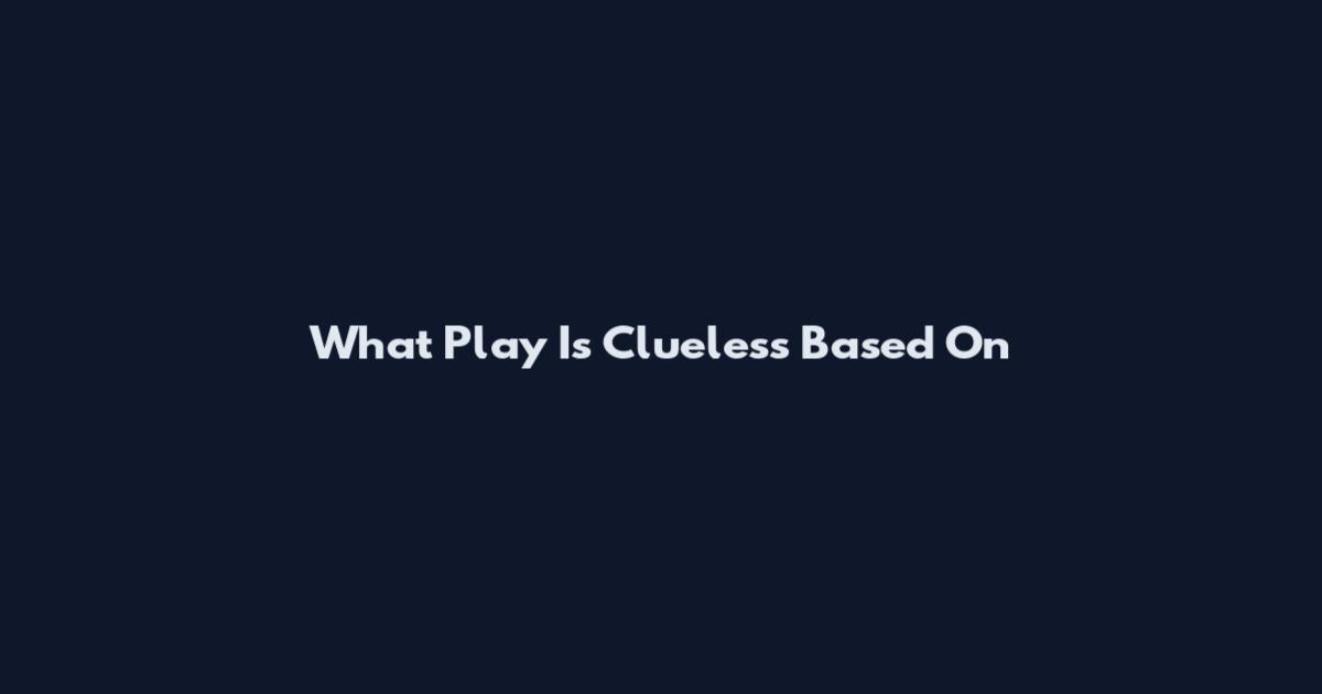 What Play Is Clueless Based On