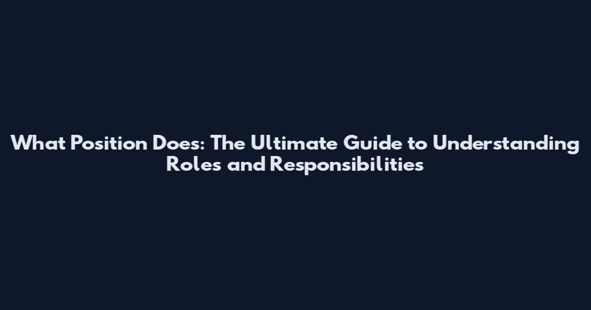 What Position Does: The Ultimate Guide to Understanding Roles and Responsibilities