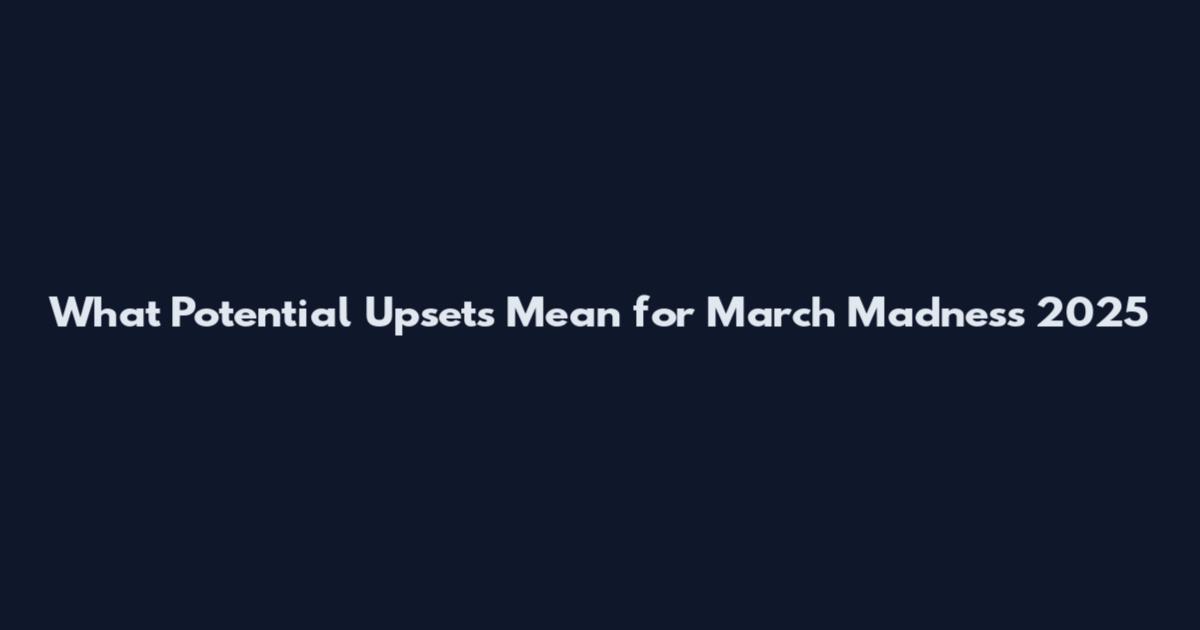 What Potential Upsets Mean for March Madness 2025