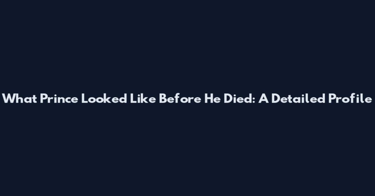 What Prince Looked Like Before He Died: A Detailed Profile
