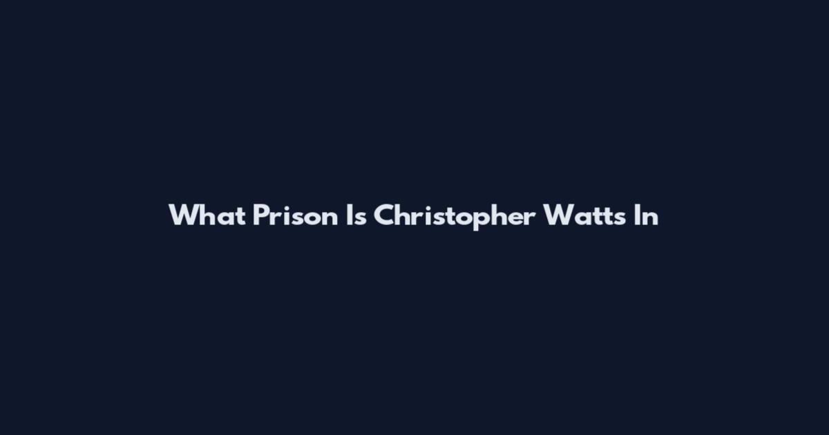 What Prison Is Christopher Watts In