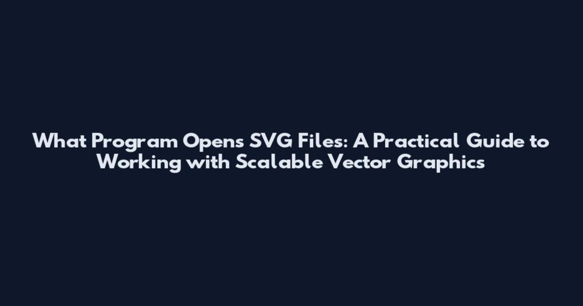 What Program Opens SVG Files: A Practical Guide to Working with Scalable Vector Graphics