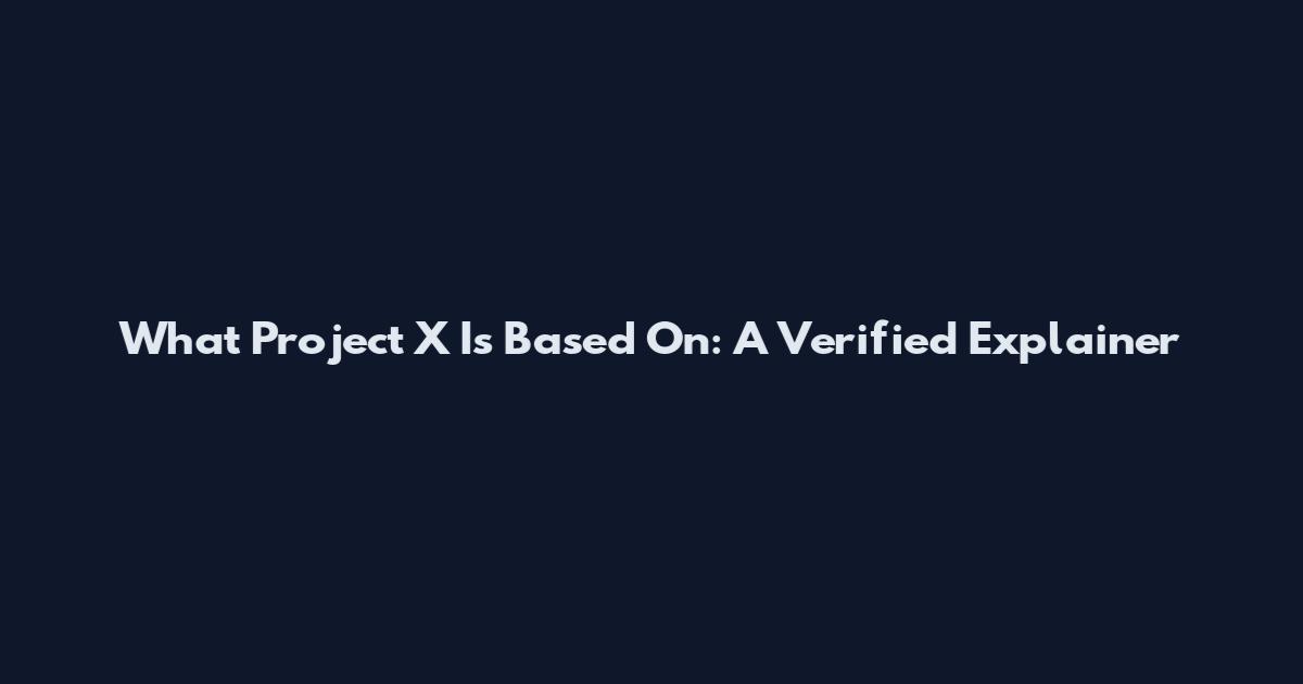 What Project X Is Based On: A Verified Explainer