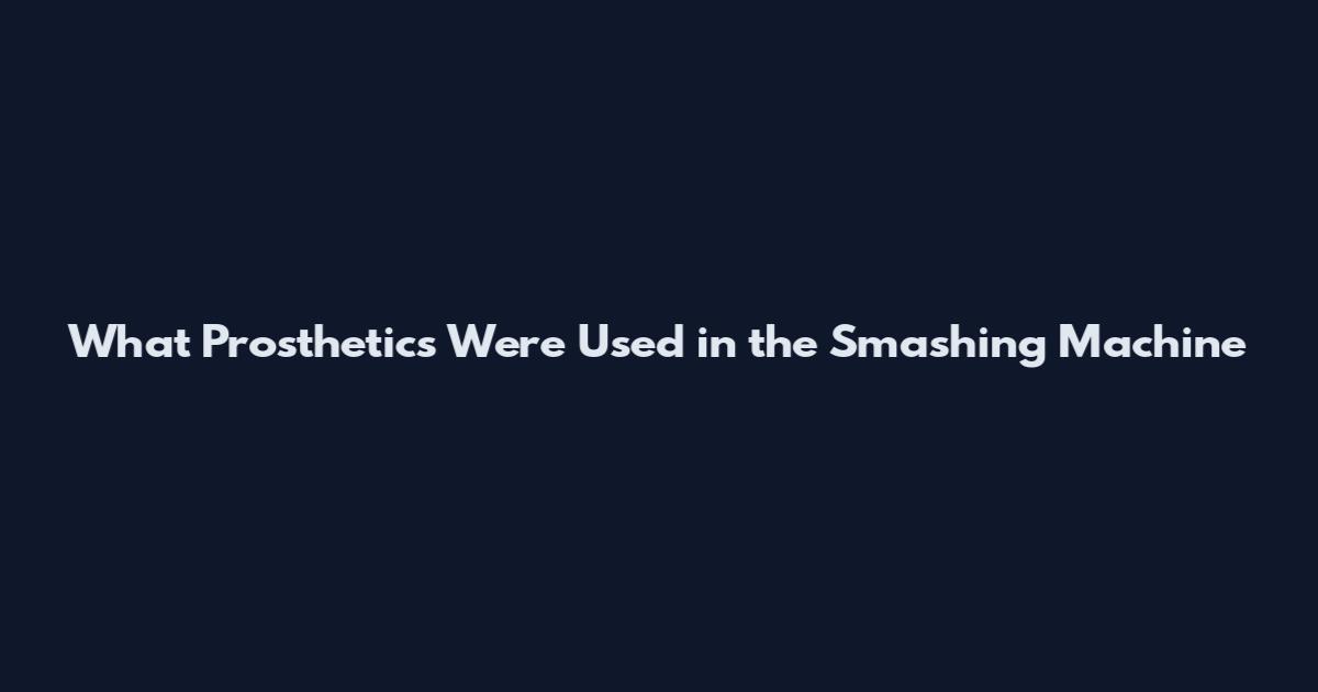 What Prosthetics Were Used in the Smashing Machine