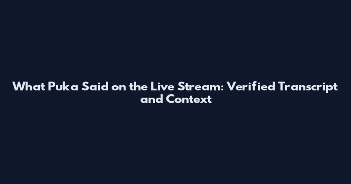 What Puka Said on the Live Stream: Verified Transcript and Context