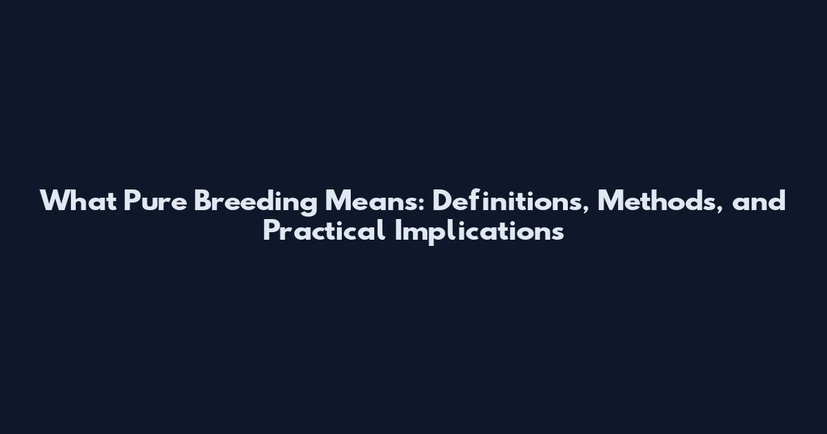 What Pure Breeding Means: Definitions, Methods, and Practical Implications