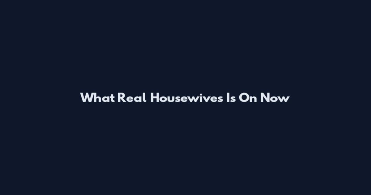 What Real Housewives Is On Now