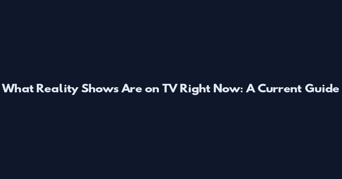What Reality Shows Are on TV Right Now: A Current Guide